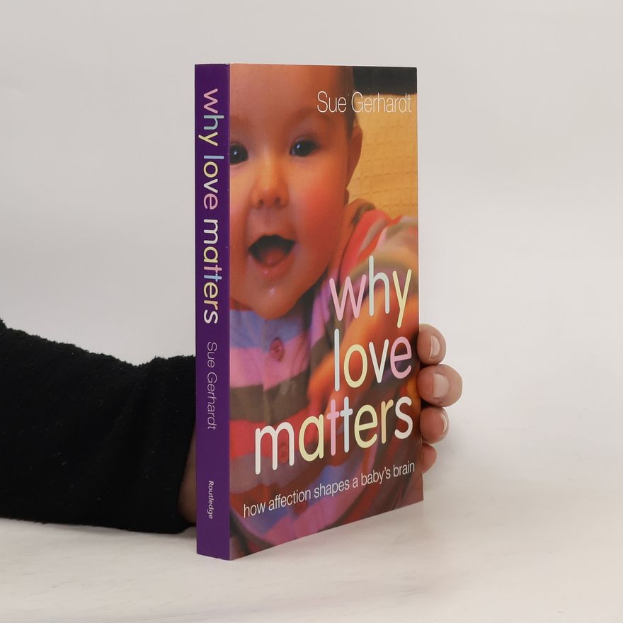 Sue Gerhardt Why love matters : how affection shapes a baby's brain