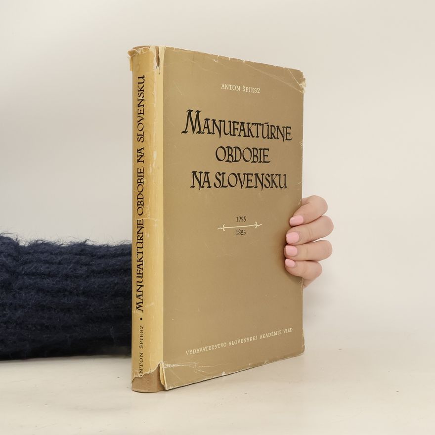 Anton Špiesz Manufaktúrne obdobie na Slovensku 1725-1825