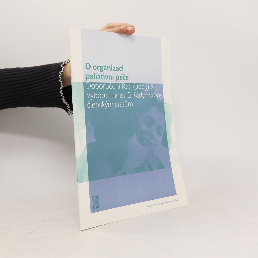 Kolektiv autorů O organizaci paliativní péče : doporučení Rec (2003) 24 Výboru ministrů Rady Evropy členským státům Doporučení Rec (2003) 24 Výboru ministrů Rady Evropy členským státům
