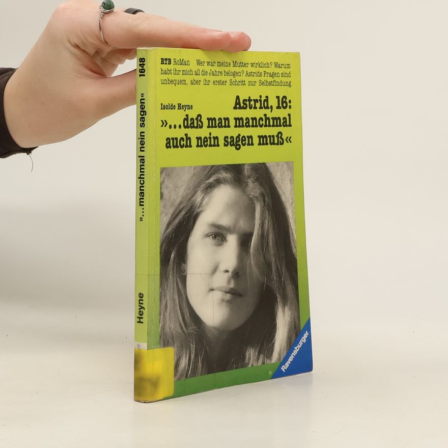 Isolde Heyne Astrid, 16: >>... daß man manchmal auch nein sagen muß«