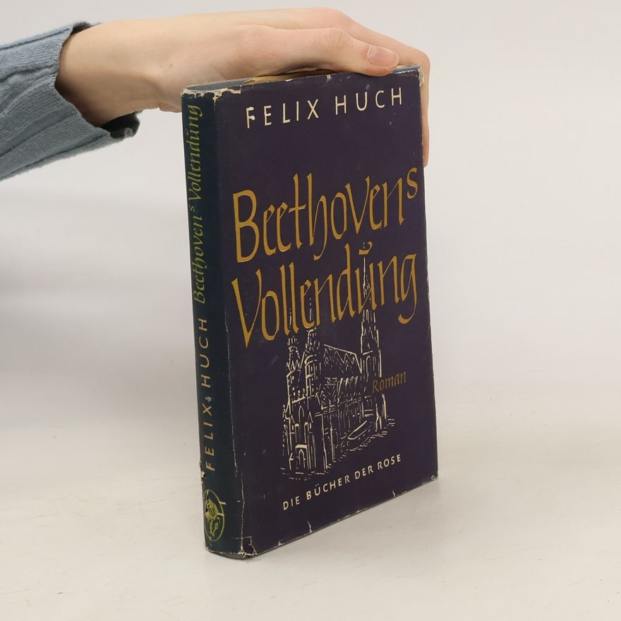 Felix Huch Beethovens Vollendung. Die Bücher der Rose