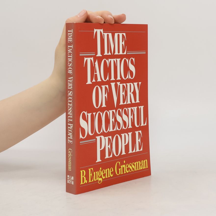 B. Eugene Griessman Time Tactics of Very Successful People