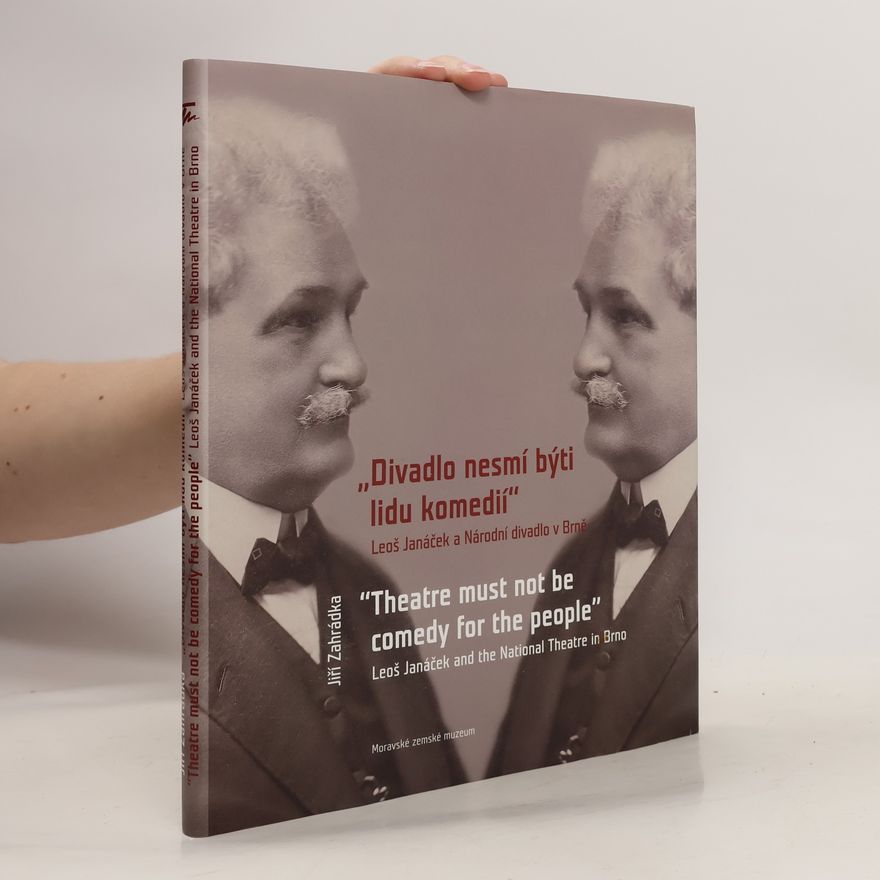 Jiří Zahrádka "Divadlo nesmí býti lidu komedií" (Leoš Janáček a Národní divadlo v Brně)