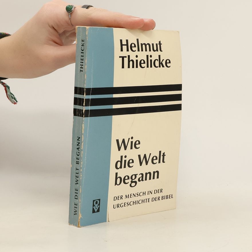 Helmut Thielicke Wie Die Welt Begann. Der Mensch in Der Urgeschichte Der Bibel