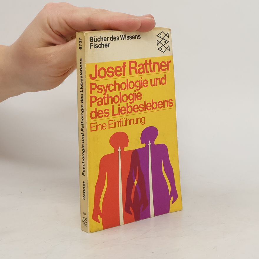 Josef Rattner Psychologie und Pathologie des Liebeslebens