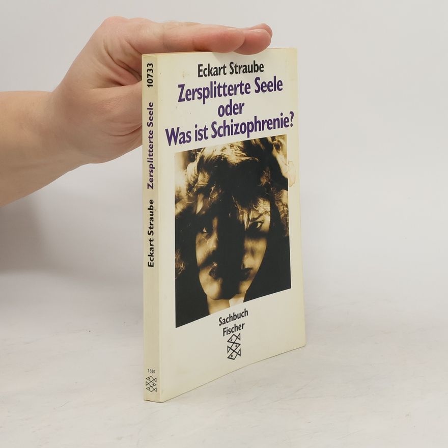 Eckart R. Straube Zersplitterte Seele oder: Was ist Schizophrenie?