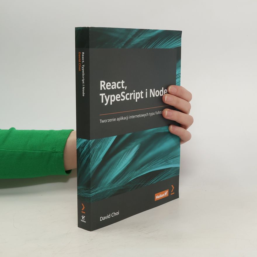 David Choi React, TypeScript i Node: Tworzenie aplikacji internetowych typu fullstack
