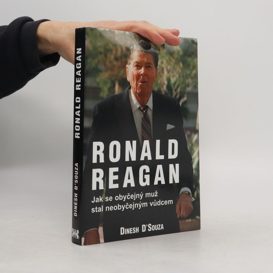 Dinesh D'Souza Ronald Reagan. Jak se obyčejný muž stal neobyčejným vůdcem