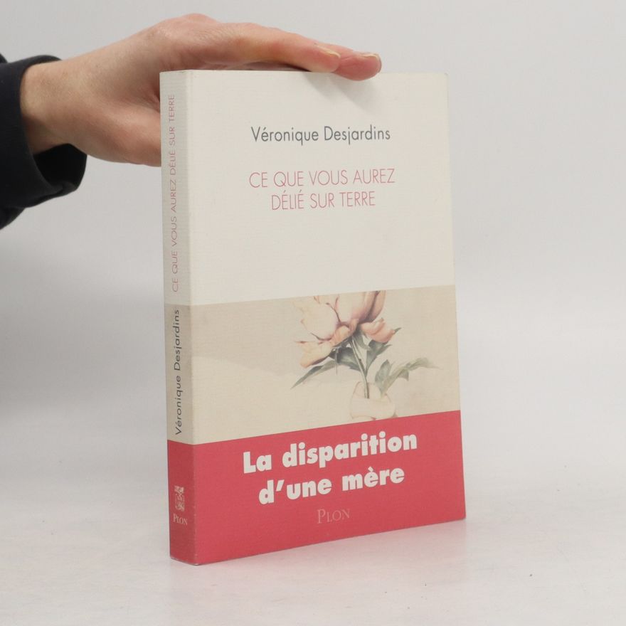 Véronique Desjardins Ce que vous aurez délié sur terre