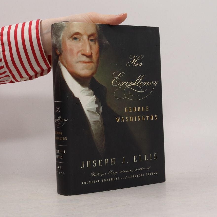 Joseph J. Joseph John Ellis His Excellency George Washington