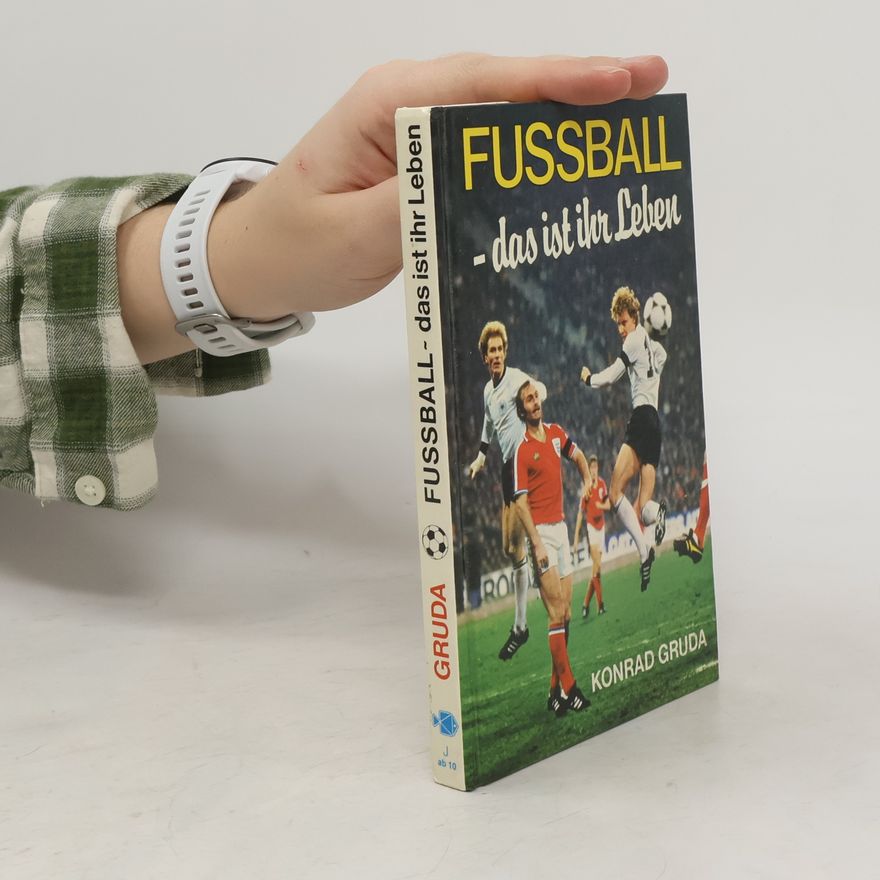 Konrad Gruda Fußball, das ist ihr Leben. Spannende Geschichten, Berichte und Erinnerungen aus der Welt des Fußballs.