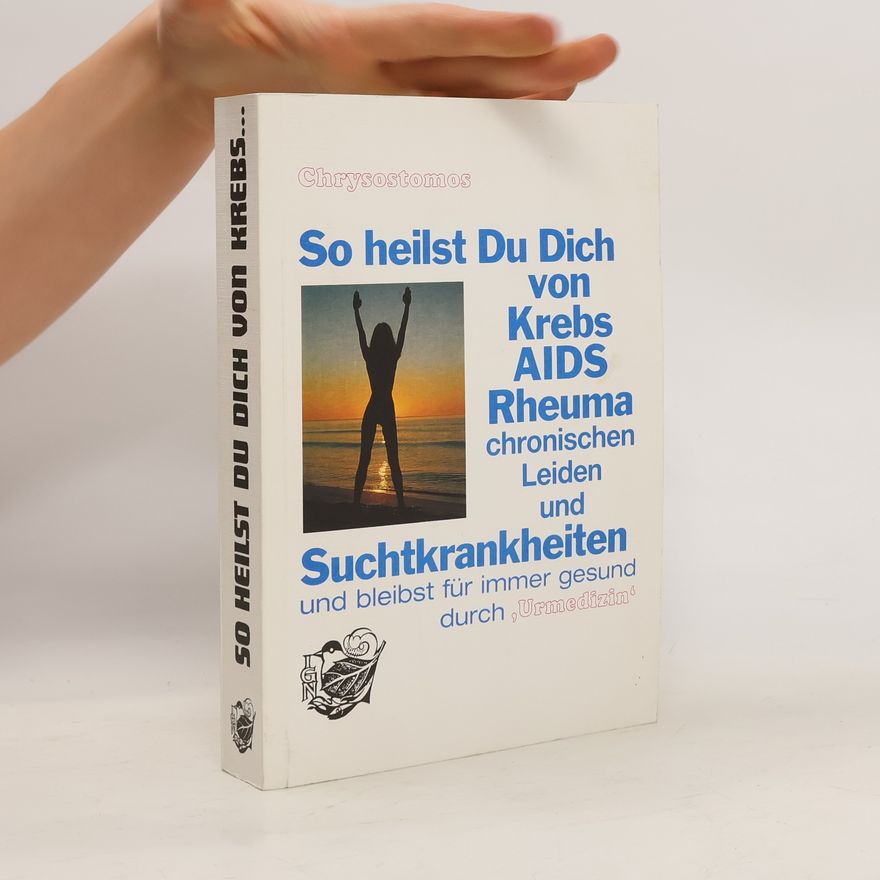 Autorenkollektiv So heilst Du Dich von Krebs, AIDS, Rheuma, chronischen Leiden und Suchkrankheiten