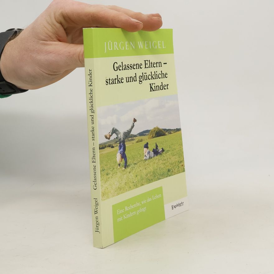 Jürgen Weigel Gelassene Eltern - starke und glückliche Kinder
