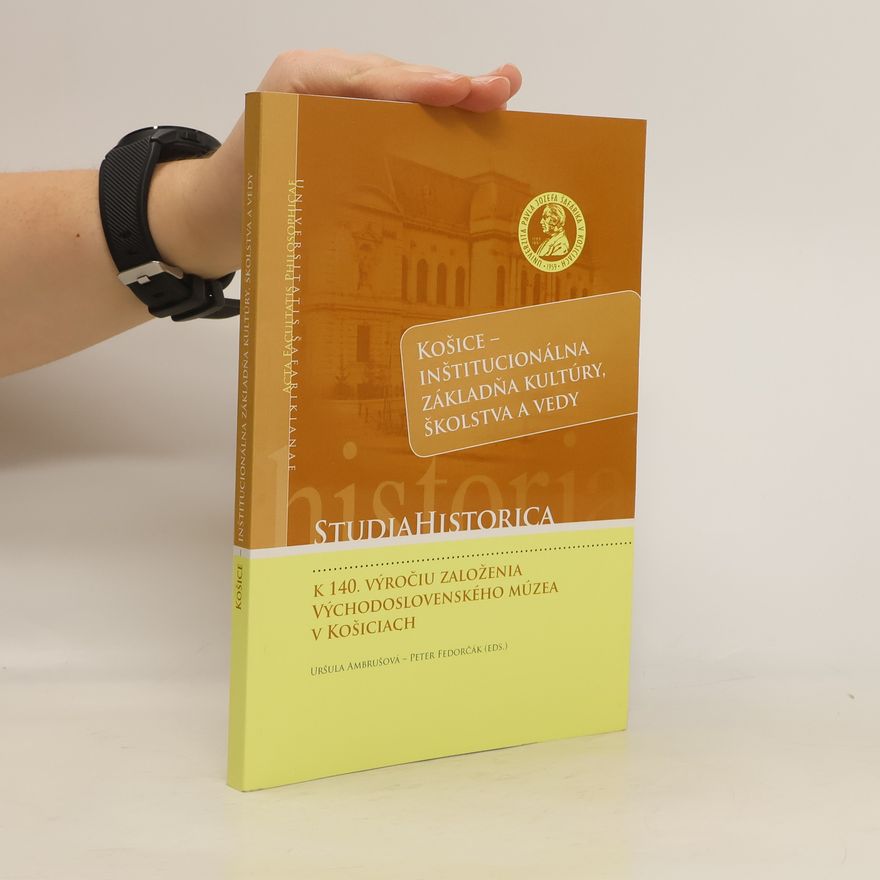 Peter Fedorčák Košice - Inštitucionálna základňa kultúry, školstva a vedy. K 140. výročia založenia Východoslovenského múzea v Košiciach
