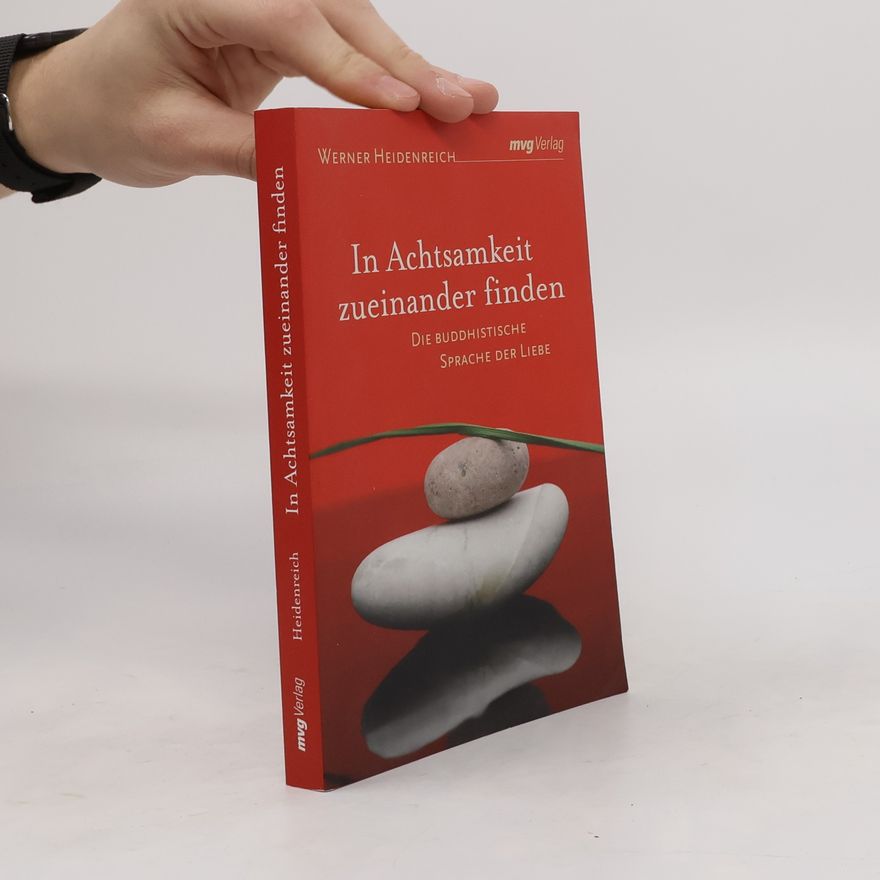 Werner Heidenreich In Achtsamkeit zueinander finden. Die buddhistische Sprache der Liebe