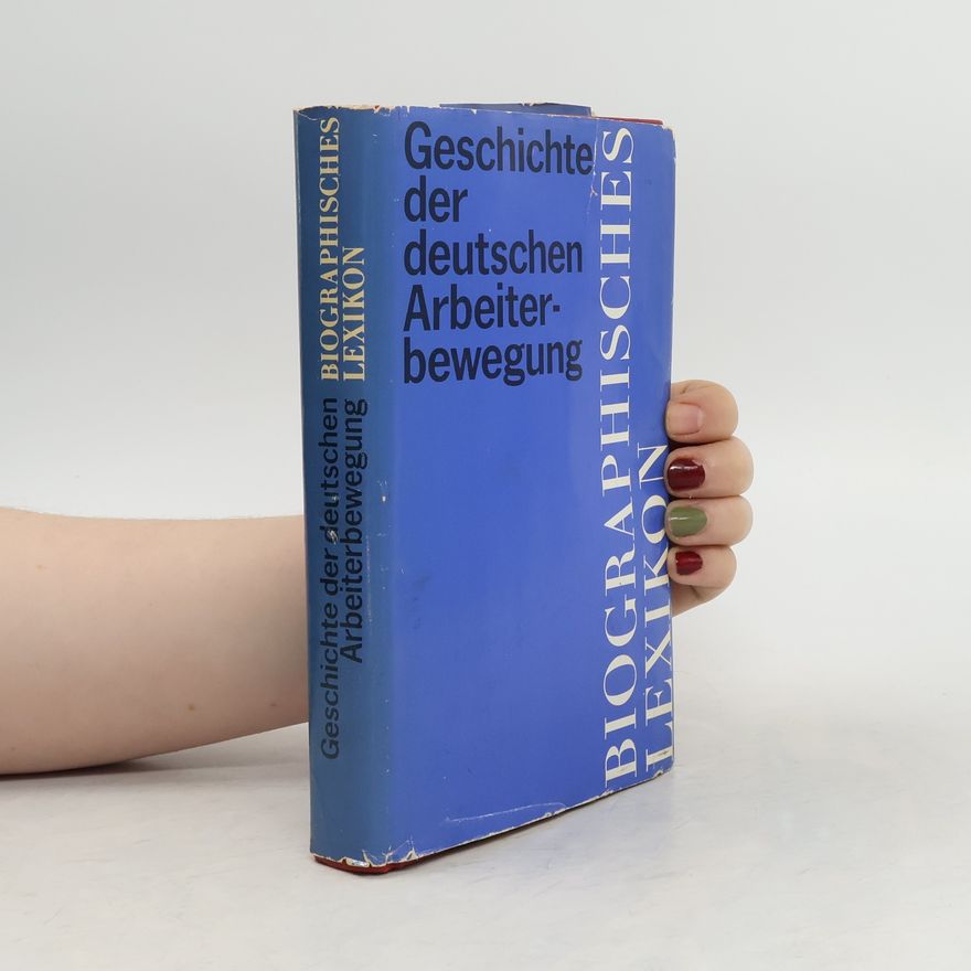 Kolektiv autorů Geschichte der deutschen Arbeiterbewegung. Biographisches Lexikon