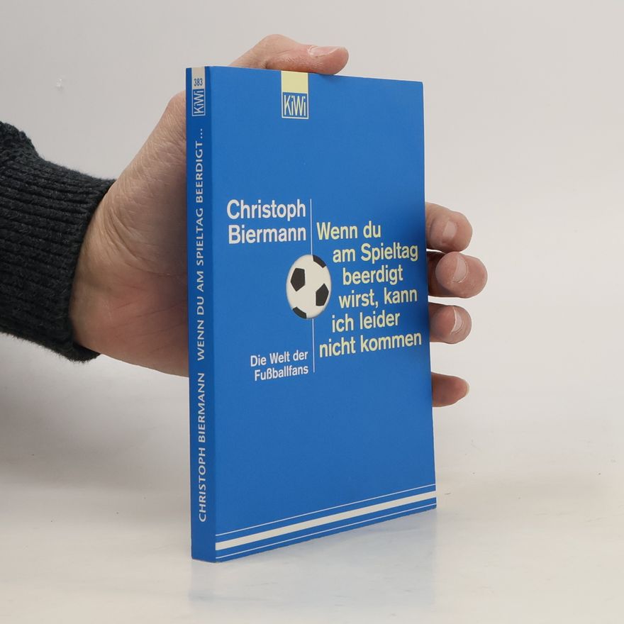 Christoph Biermann Wenn du am Spieltag beerdigt wirst, kann ich leider nicht kommen