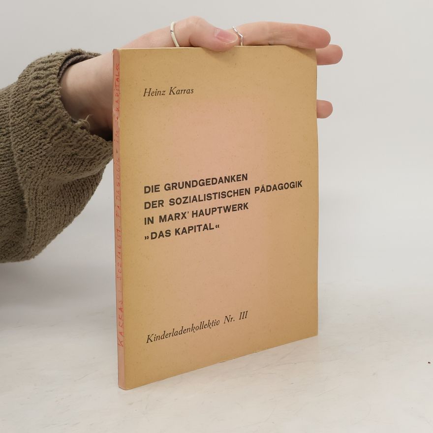 Heinz Karras Die Grundgedanken der sozialistischen Pädagogik in Marx' Hauptwerk "Das Kapital"