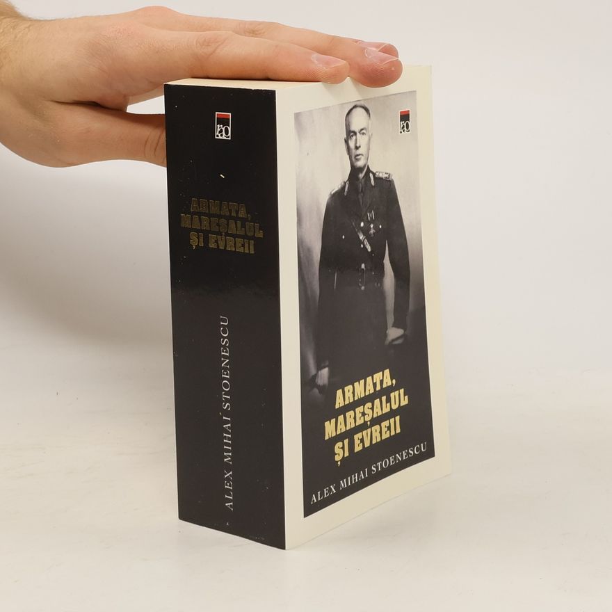 Alex Mihai Stoenescu Armata, mareşalul şi evreii