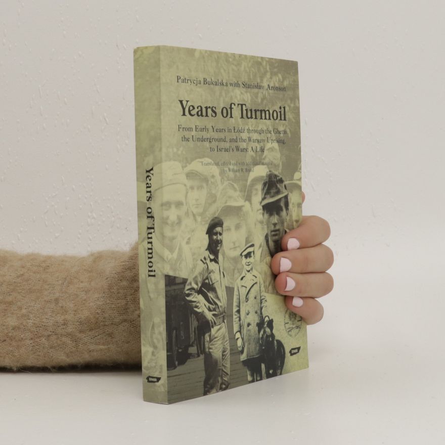 S. Stanislaw Aronson Years of turmoil : from early years in Łódź through the ghetto, the underground, and the Warsaw uprising, to Israel's wars