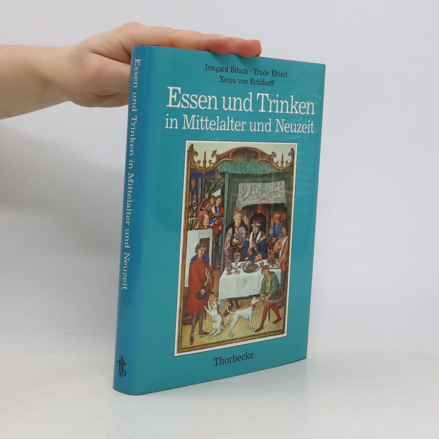 Irmgard Bitsch Essen und Trinken in Mittelalter und Neuzeit