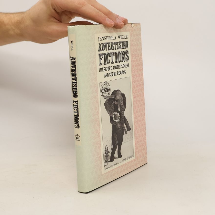 Jennifer Wicke Advertising Fictions. Literature, Advertisement & Social Reading