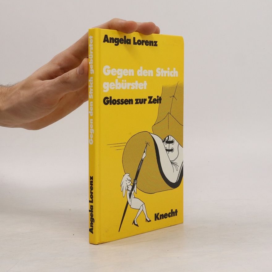 Angela Lorenz Gegen den Strich gebürstet. Glossen zur Zeit