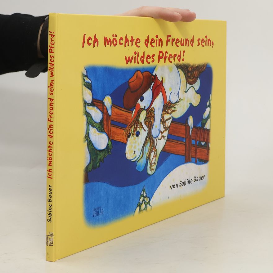 Sabine Bauer Ich möchte dein Freund sein, wildes Pferd!