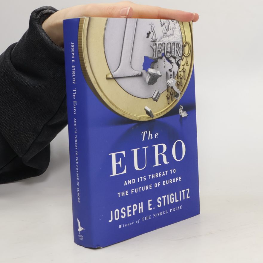 Joseph Stiglitz The euro and its threat to the future of Europe