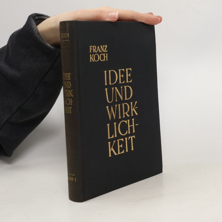 Franz Koch Idee und Wirklichkeit. Band 1