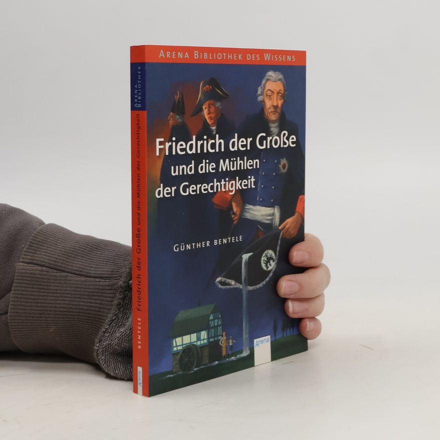 Günther Bentele Friedrich der Große und die Mühlen der Gerechtigkeit