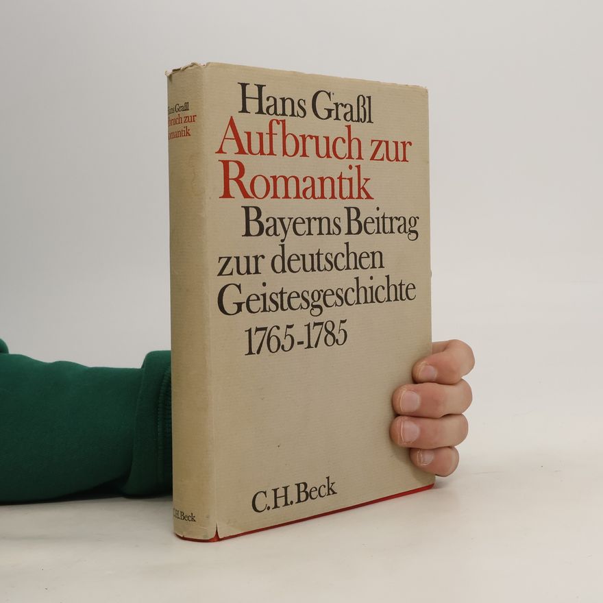 Hans Grassl Aufbruch zur Romantik. Bayerns Beitrag zur deutschen Geistesgeschichte 1765-1785