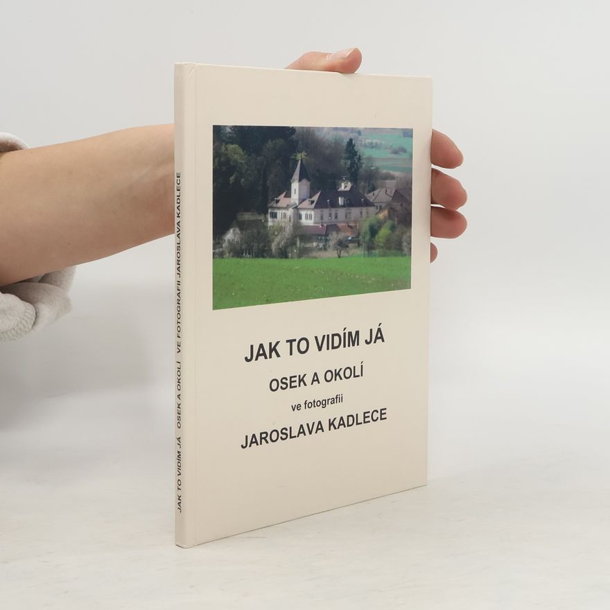 Petr Šulista Jak to vidím já. Osek a okolí ve fotografii Jaroslava Kadlece