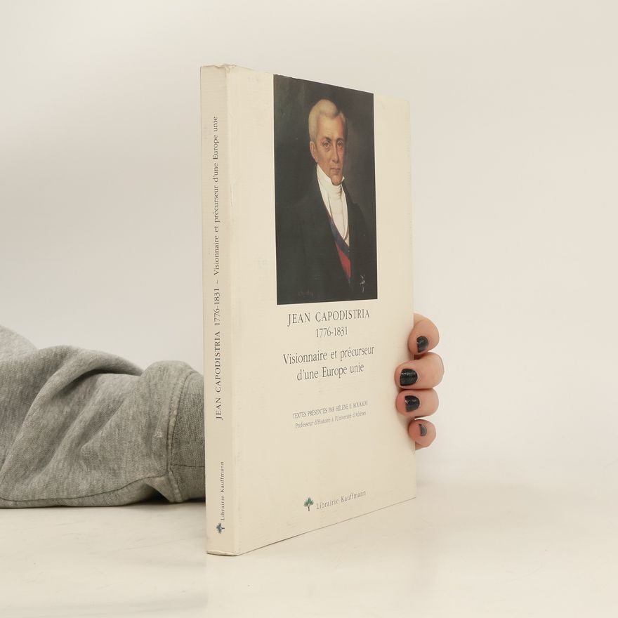 Hélène Koukkou Jean Capodistria 1776-1831. Visionnaire et précurseur d'une Europe unie