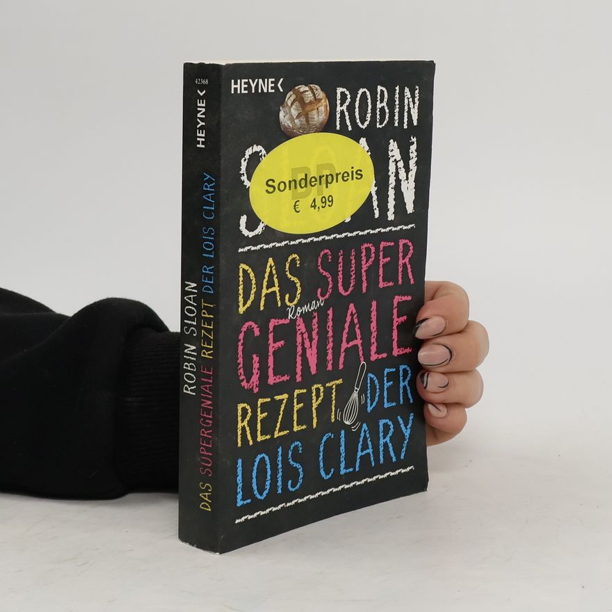 Robin Sloan Das supergeniale Rezept der Lois Clary