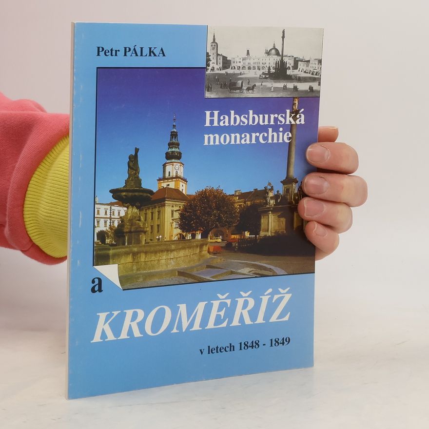 Petr Pálka Habsburská monarchie a Kroměříž v letech 1848-1849