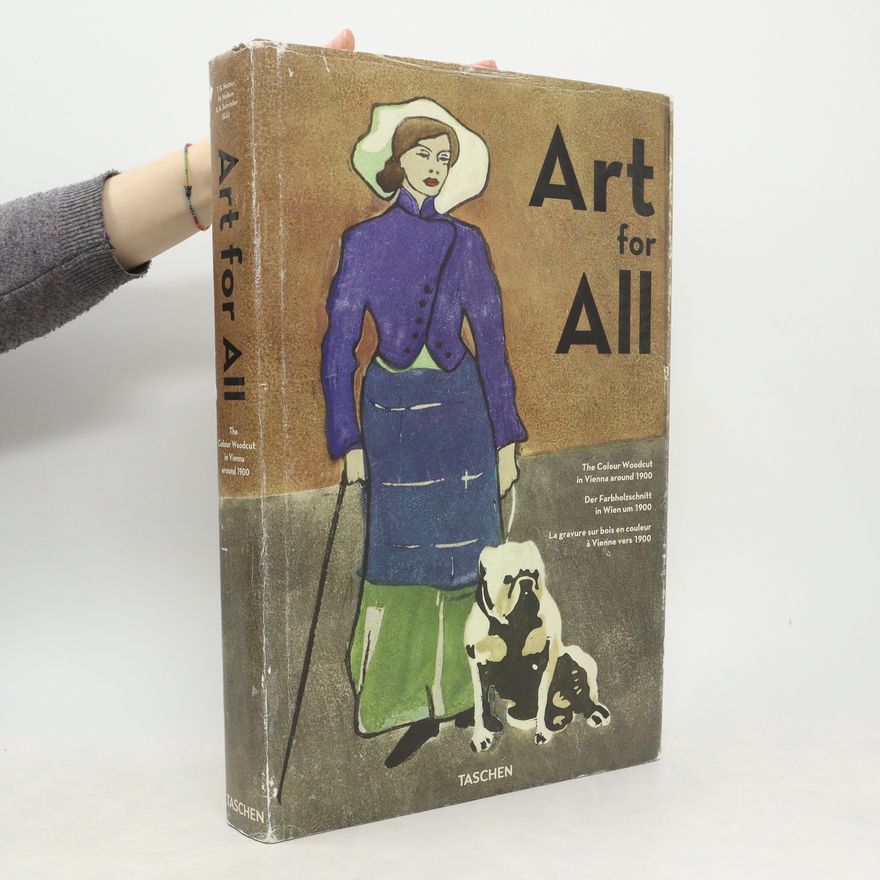 Klaus Albrecht Schröder Art for all : der Farbholzschnitt in Wien um 1900 = the colour woodcut in Vienna around 1900 = la gravure sur bois en coleur á Vienne vers 1900