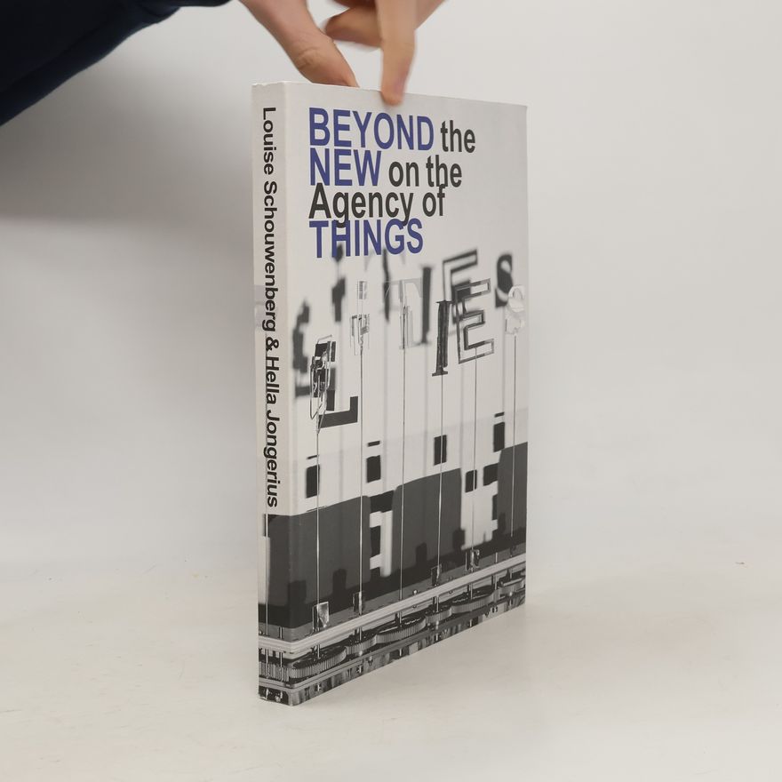 Louise Schouwenberg Beyond the new on the agency of things