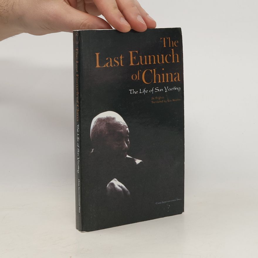 Yinghua Jia The Last Eunuch of China : The Life of Sun Yaoting