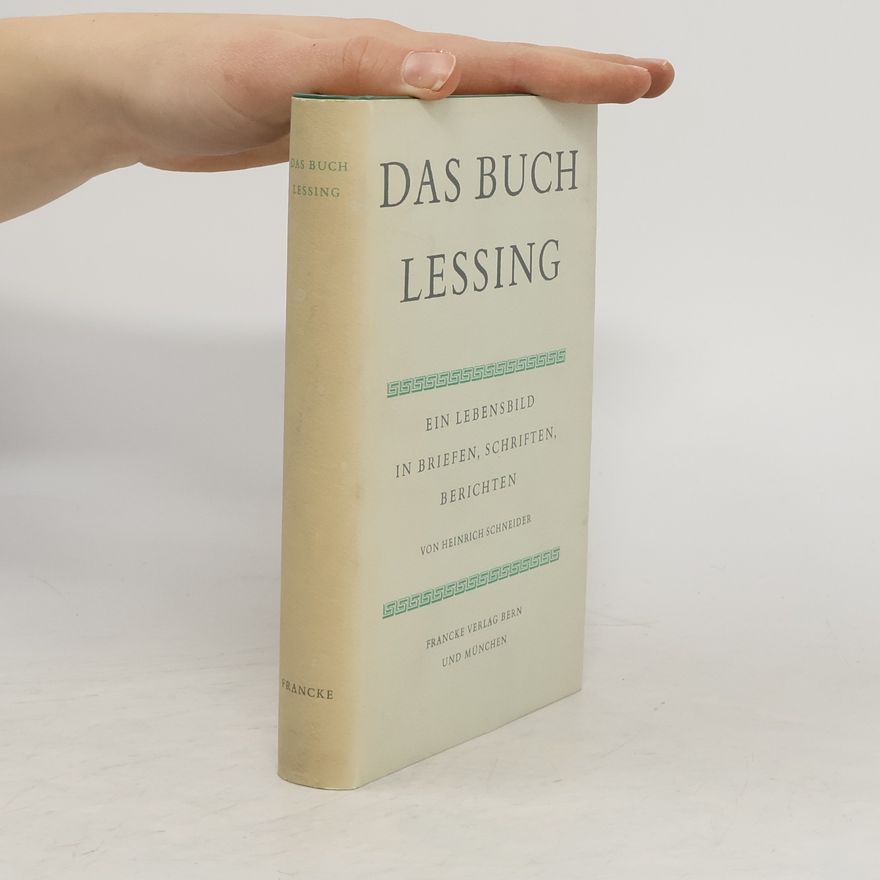 Heinrich Schneider Das Buch Lessing. Ein Lebensbild in briefen, schriften, berichten