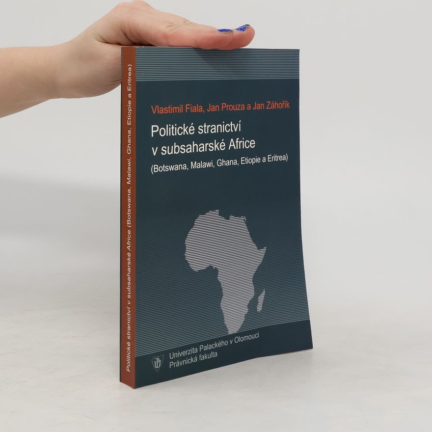 Jan Záhořík Politické stranictví v subsaharské Africe: Botswana, Malawi, Ghana, Etiopie a Eritrea