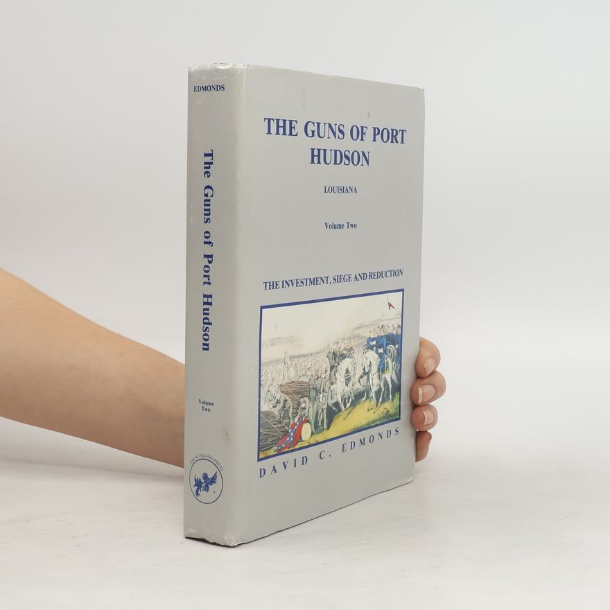 David C. Edmonds The Guns of Port Hudson. The Investment, Siege and Reduction. Volume Two