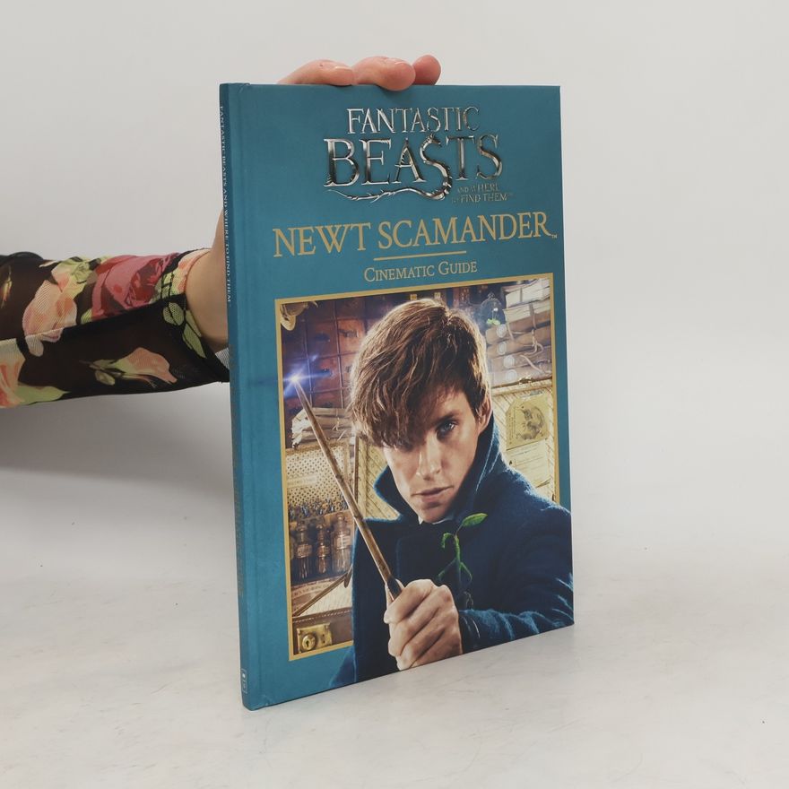 Felicity Baker Fantastic Beasts and Where to Find Them: Newt Scamander: Cinematic Guide