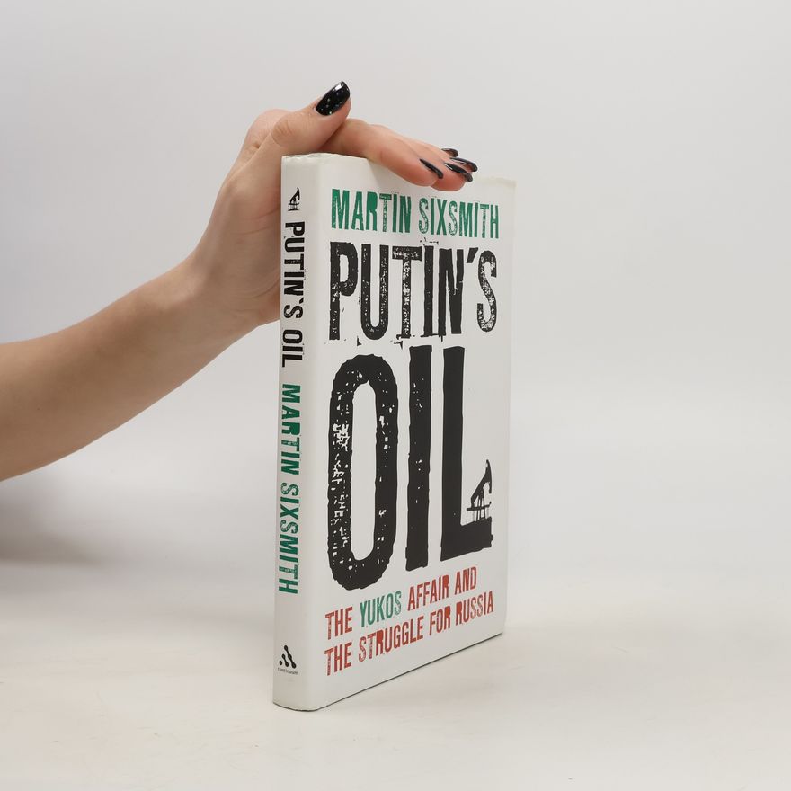 Martin Sixsmith Putin's oil. The Yukos Affair and The Struggle For Russia