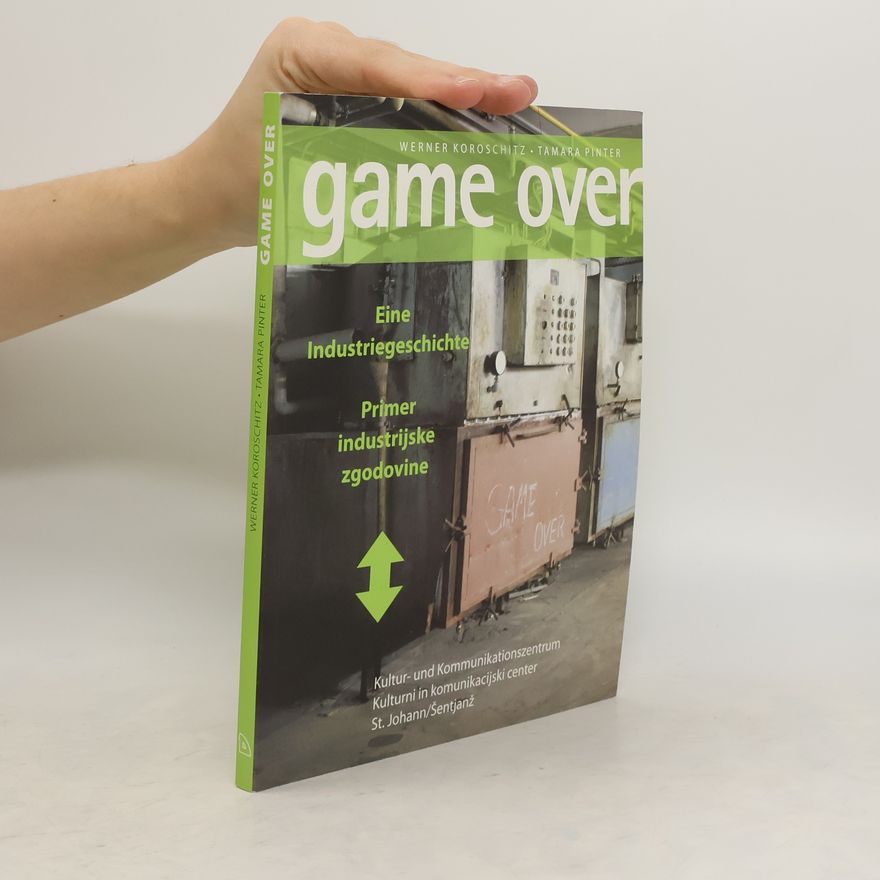 Werner Koroschitz Game over - eine Industriegeschichte, primer industrijske zgodovine