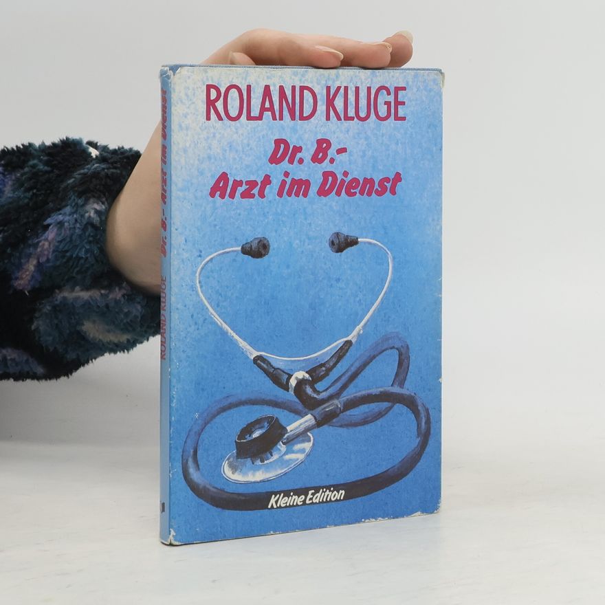 Roland Kluge Dr. B. - Arzt im Dienst. Erzählungen