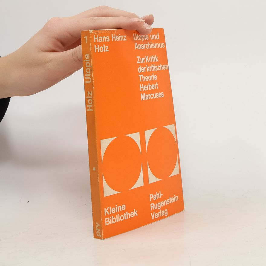 Hans Heinz Holz Utopie und Anarchismus. Zur Kritik der kritischen Theorie Herbert Marcuses