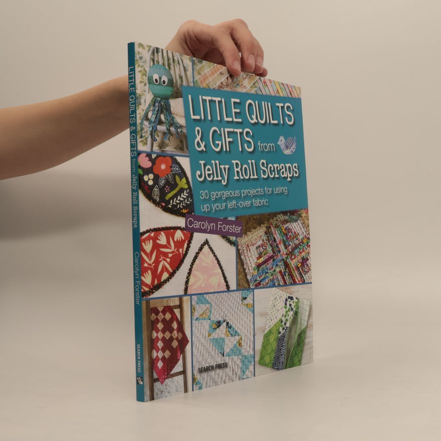 Carolyn Forster Little Quilts & Gifts from Jelly Roll Scraps