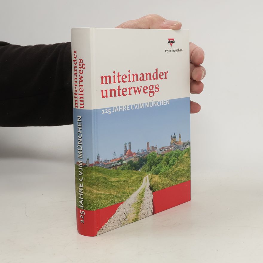 Autorenkollektiv Miteinander Unterwegs: 125 Jahre CVJM München 1886-2011