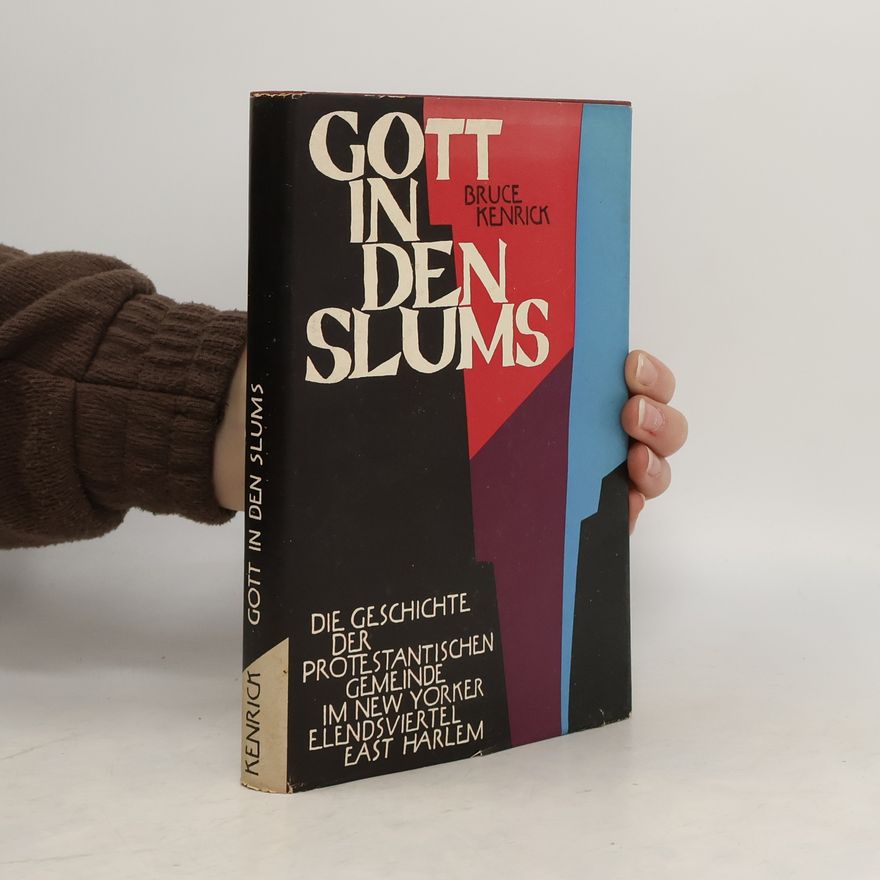 Bruce Kenrick Gott in den Slums. Die Geschichte der protestantischen Gemeinde im New Yorker Elendsviertel East Harlem